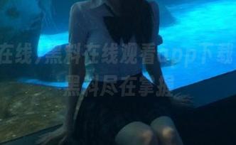 黑料在线观看app下载，一手黑料尽在掌握